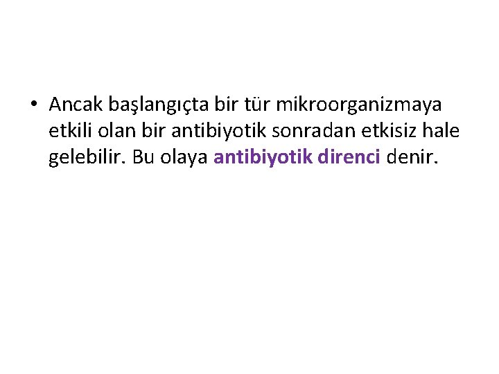  • Ancak başlangıçta bir tür mikroorganizmaya etkili olan bir antibiyotik sonradan etkisiz hale