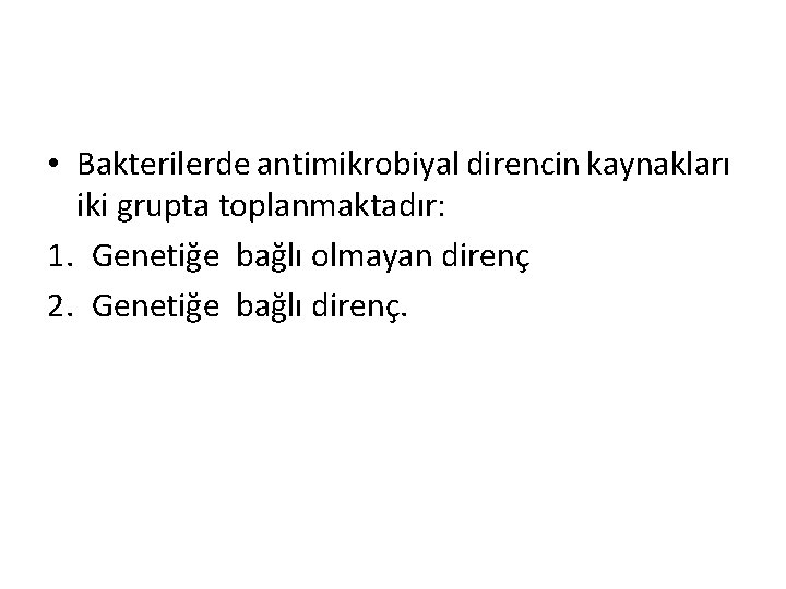  • Bakterilerde antimikrobiyal direncin kaynakları iki grupta toplanmaktadır: 1. Genetiğe bağlı olmayan direnç