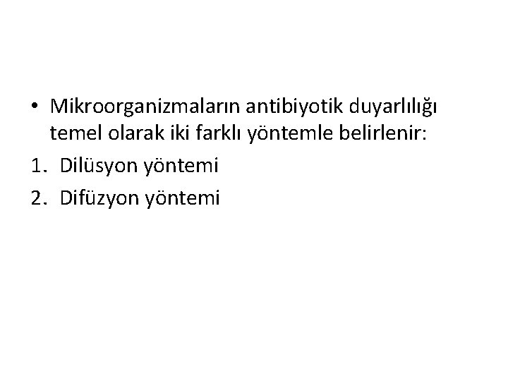  • Mikroorganizmaların antibiyotik duyarlılığı temel olarak iki farklı yöntemle belirlenir: 1. Dilüsyon yöntemi