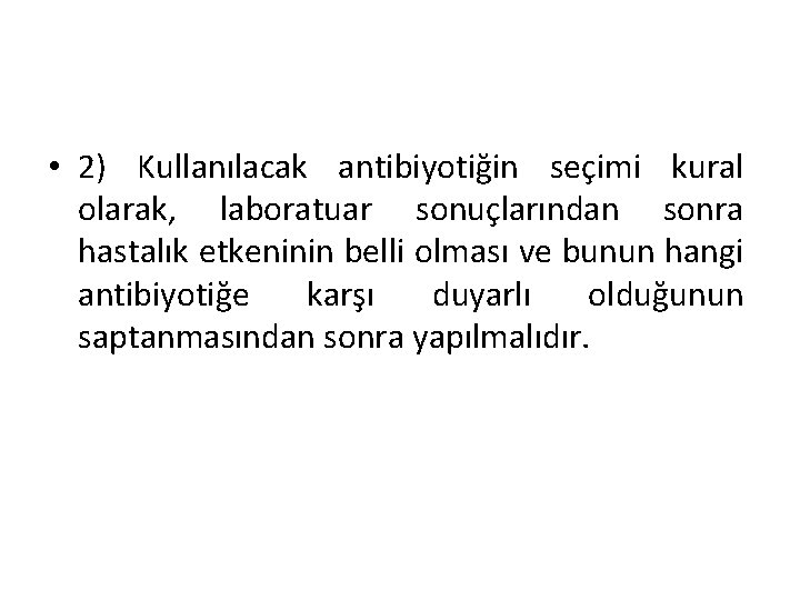  • 2) Kullanılacak antibiyotiğin seçimi kural olarak, laboratuar sonuçlarından sonra hastalık etkeninin belli