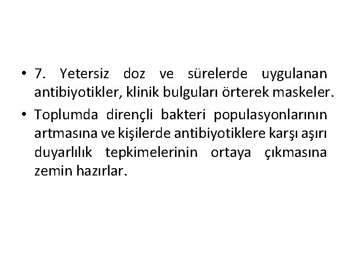  • 7. Yetersiz doz ve sürelerde uygulanan antibiyotikler, klinik bulguları örterek maskeler. •