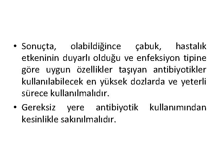  • Sonuçta, olabildiğince çabuk, hastalık etkeninin duyarlı olduğu ve enfeksiyon tipine göre uygun