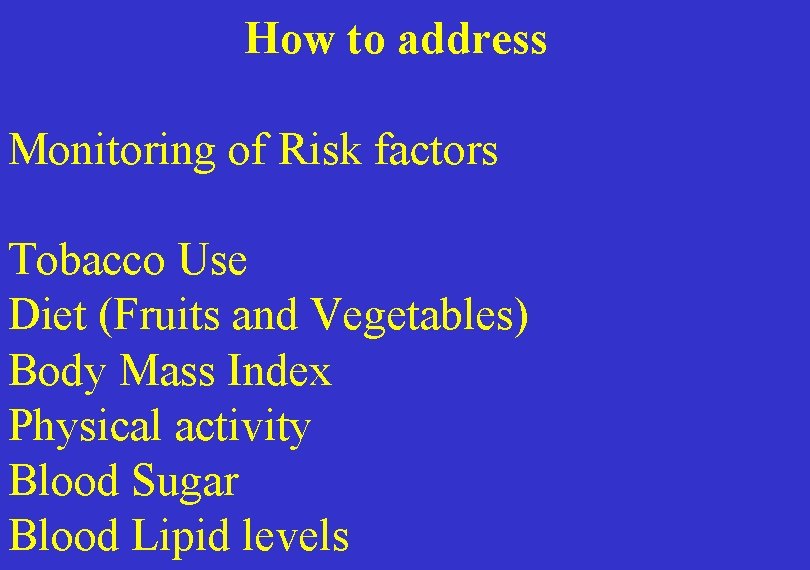 How to address Monitoring of Risk factors Tobacco Use Diet (Fruits and Vegetables) Body