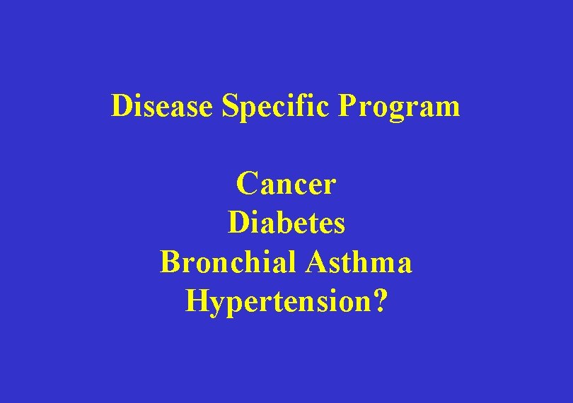 Disease Specific Program Cancer Diabetes Bronchial Asthma Hypertension? 