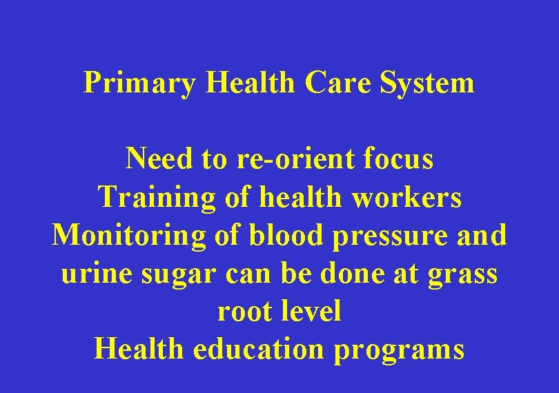 Primary Health Care System Need to re-orient focus Training of health workers Monitoring of
