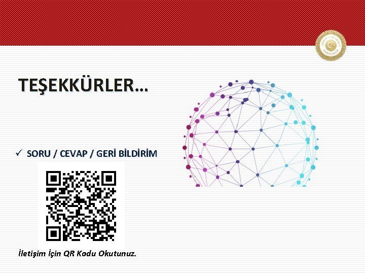 TEŞEKKÜRLER… ü SORU / CEVAP / GERİ BİLDİRİM İletişim İçin QR Kodu Okutunuz. 