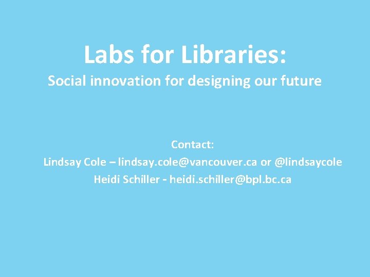 Labs for Libraries: Social innovation for designing our future Contact: Lindsay Cole – lindsay.