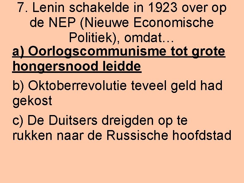 7. Lenin schakelde in 1923 over op de NEP (Nieuwe Economische Politiek), omdat… a)
