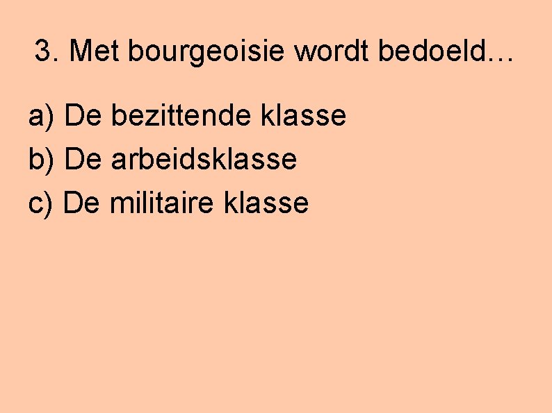 3. Met bourgeoisie wordt bedoeld… a) De bezittende klasse b) De arbeidsklasse c) De