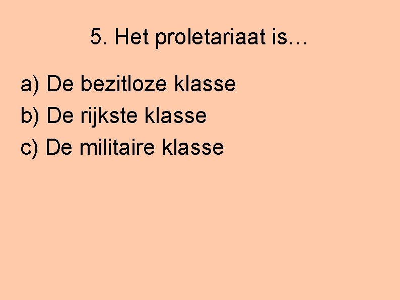 5. Het proletariaat is… a) De bezitloze klasse b) De rijkste klasse c) De