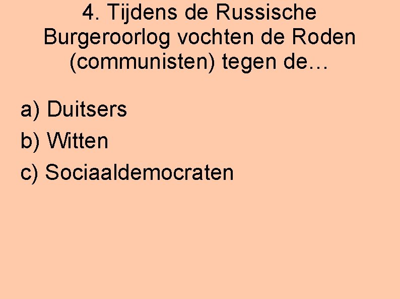 4. Tijdens de Russische Burgeroorlog vochten de Roden (communisten) tegen de… a) Duitsers b)