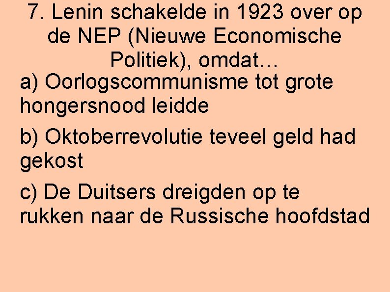 7. Lenin schakelde in 1923 over op de NEP (Nieuwe Economische Politiek), omdat… a)
