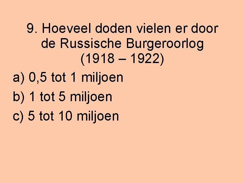 9. Hoeveel doden vielen er door de Russische Burgeroorlog (1918 – 1922) a) 0,