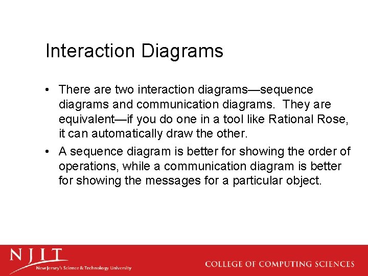 Interaction Diagrams • There are two interaction diagrams—sequence diagrams and communication diagrams. They are