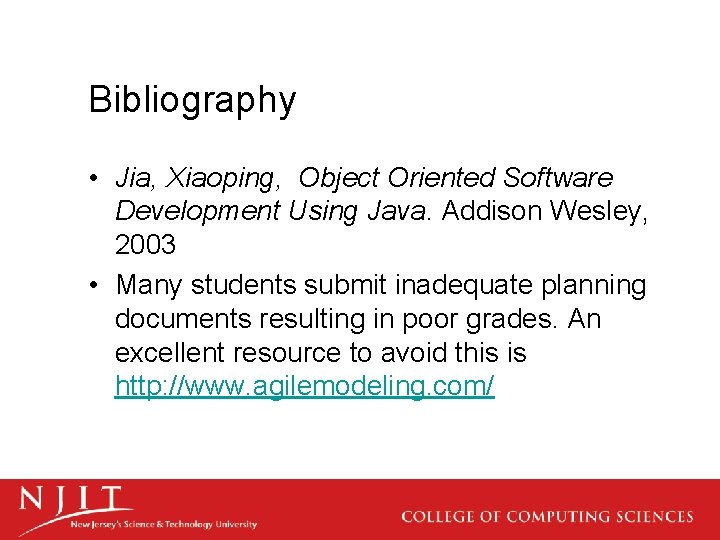 Bibliography • Jia, Xiaoping, Object Oriented Software Development Using Java. Addison Wesley, 2003 •