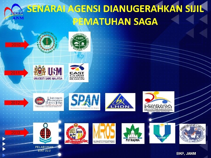 SENARAI AGENSI DIANUGERAHKAN SIJIL PEMATUHAN SAGA 2010 2011 2012 2013 PELABUHAN BINTULU BKP, JANM