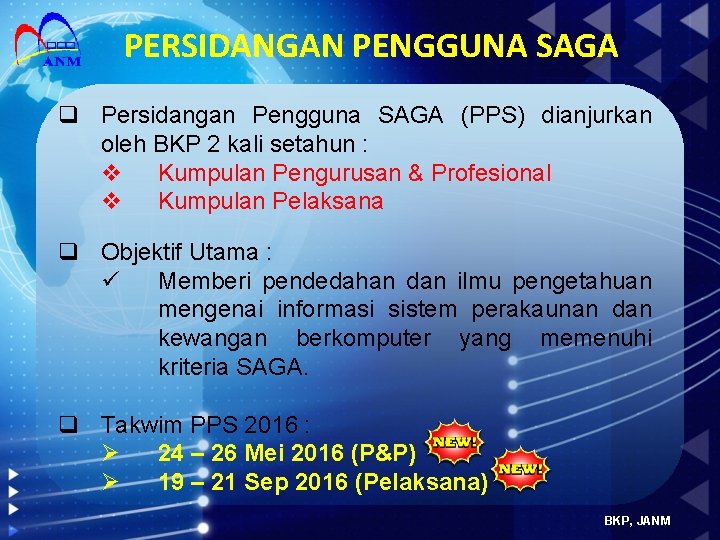 PERSIDANGAN PENGGUNA SAGA q Persidangan Pengguna SAGA (PPS) dianjurkan oleh BKP 2 kali setahun