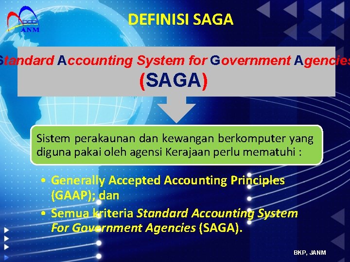 DEFINISI SAGA Standard Accounting System for Government Agencies (SAGA) Sistem perakaunan dan kewangan berkomputer