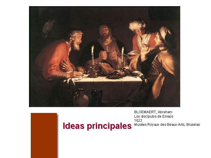 Ideas principales BLOEMAERT, Abraham Los discípulos de Emaús 1622 Musées Royaux des Beaux-Arts, Bruselas