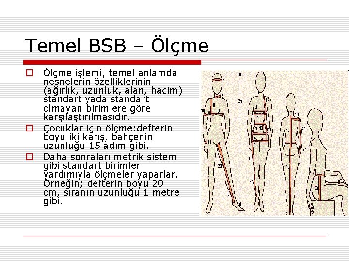 Temel BSB – Ölçme o o o Ölçme işlemi, temel anlamda nesnelerin özelliklerinin (ağırlık,