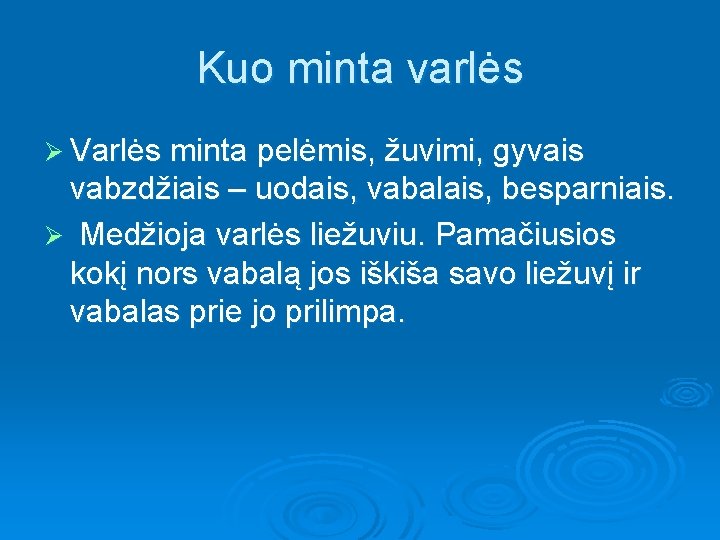 Kuo minta varlės Ø Varlės minta pelėmis, žuvimi, gyvais vabzdžiais – uodais, vabalais, besparniais.