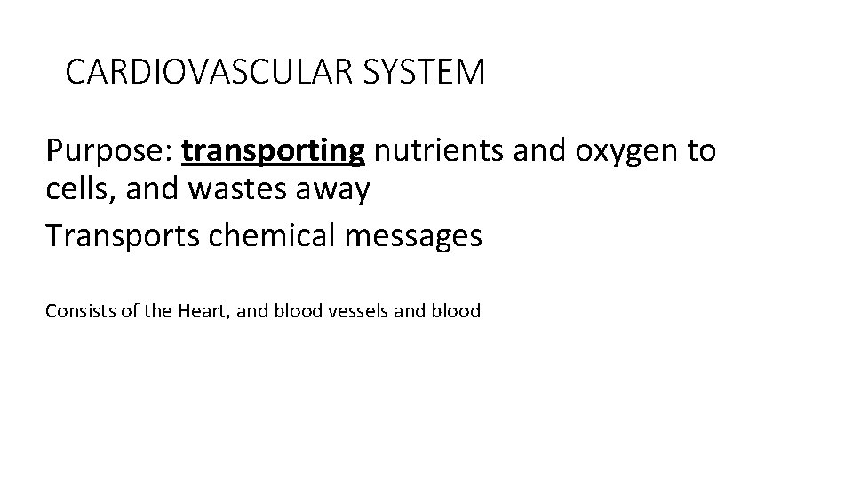 CARDIOVASCULAR SYSTEM Purpose: transporting nutrients and oxygen to cells, and wastes away Transports chemical