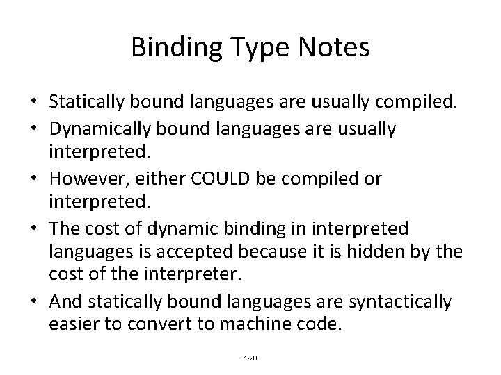 Binding Type Notes • Statically bound languages are usually compiled. • Dynamically bound languages