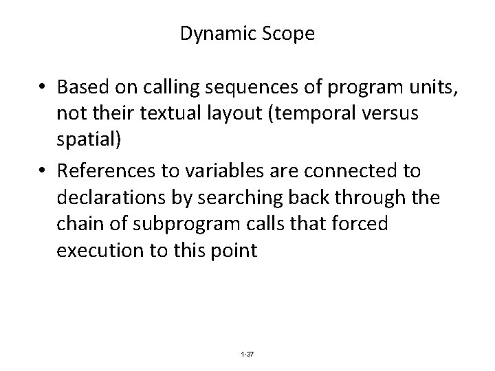 Dynamic Scope • Based on calling sequences of program units, not their textual layout