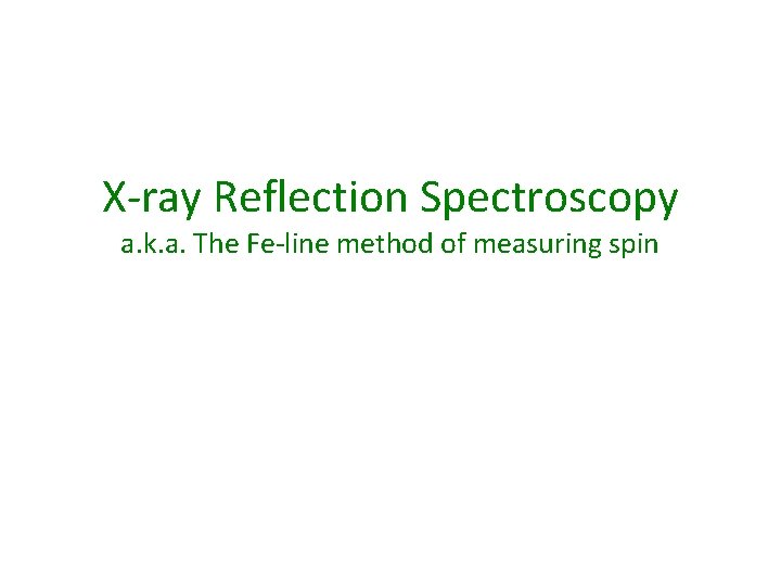 X-ray Reflection Spectroscopy a. k. a. The Fe-line method of measuring spin 