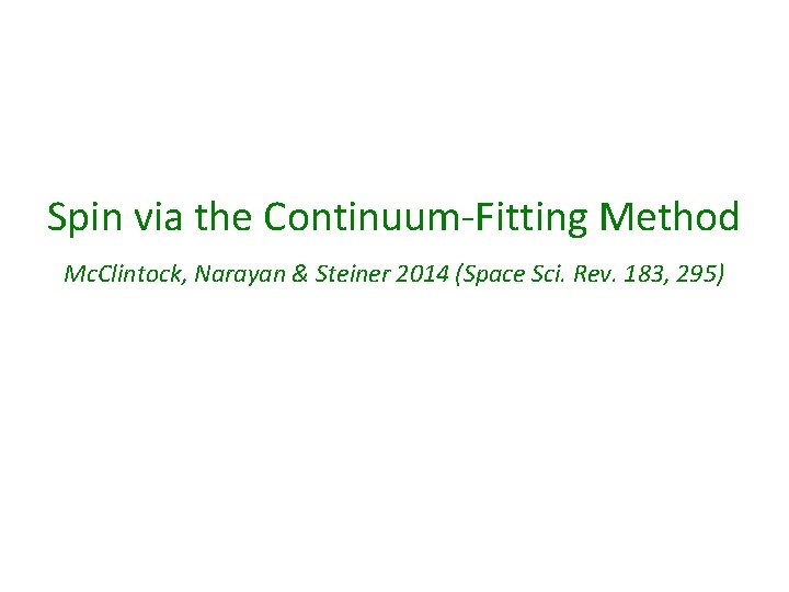 Spin via the Continuum-Fitting Method Mc. Clintock, Narayan & Steiner 2014 (Space Sci. Rev.