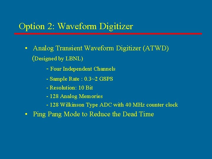Option 2: Waveform Digitizer • Analog Transient Waveform Digitizer (ATWD) (Designed by LBNL) -