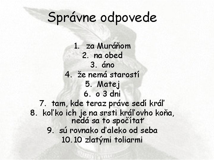 Správne odpovede 1. za Muráňom 2. na obed 3. áno 4. že nemá starostí