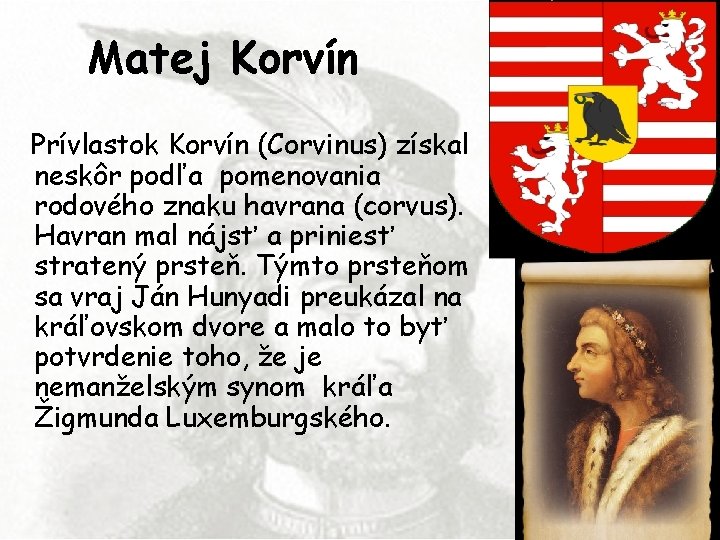 Matej Korvín Prívlastok Korvín (Corvinus) získal neskôr podľa pomenovania rodového znaku havrana (corvus). Havran