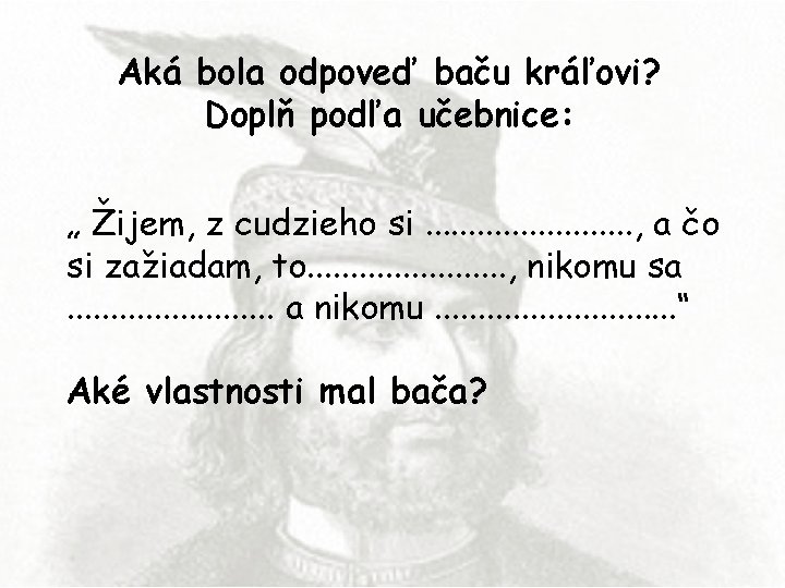 Aká bola odpoveď baču kráľovi? Doplň podľa učebnice: „ Žijem, z cudzieho si. .