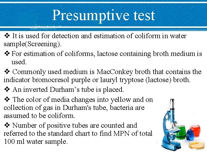 Presumptive test v It is used for detection and estimation of coliform in water