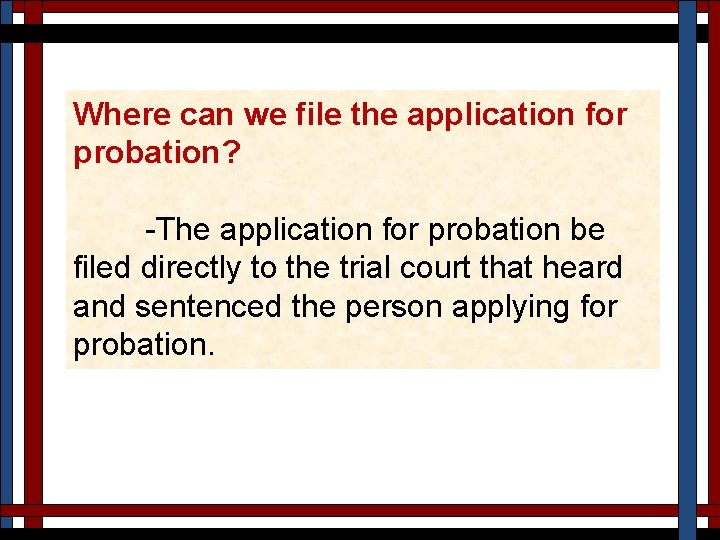 Where can we file the application for probation? -The application for probation be filed
