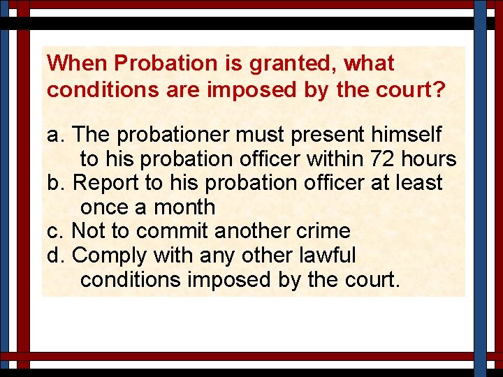When Probation is granted, what conditions are imposed by the court? a. The probationer
