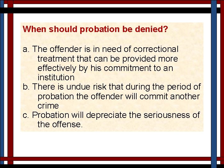 When should probation be denied? a. The offender is in need of correctional treatment