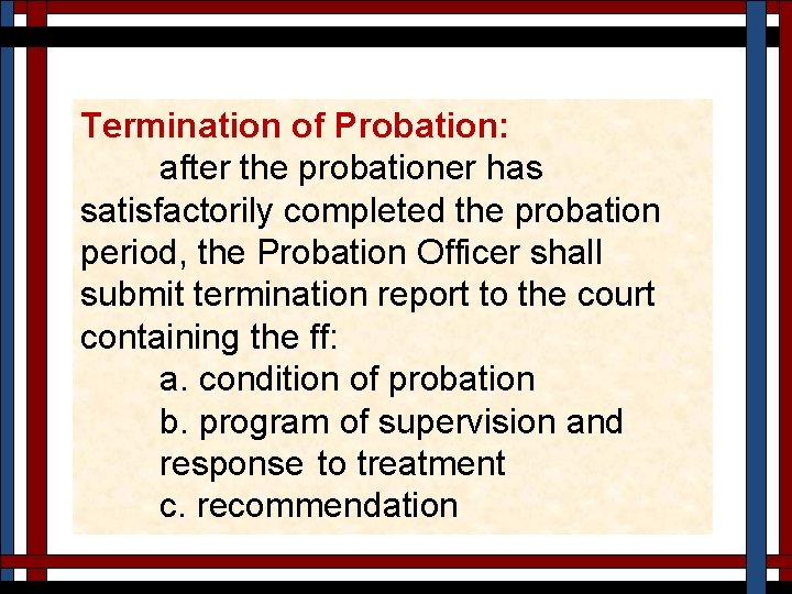 Termination of Probation: after the probationer has satisfactorily completed the probation period, the Probation