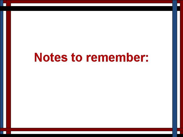 Notes to remember: 