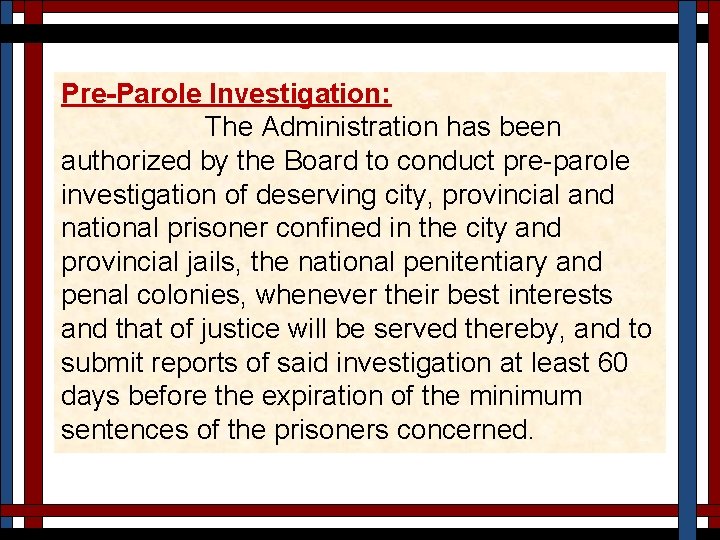 Pre-Parole Investigation: The Administration has been authorized by the Board to conduct pre-parole investigation