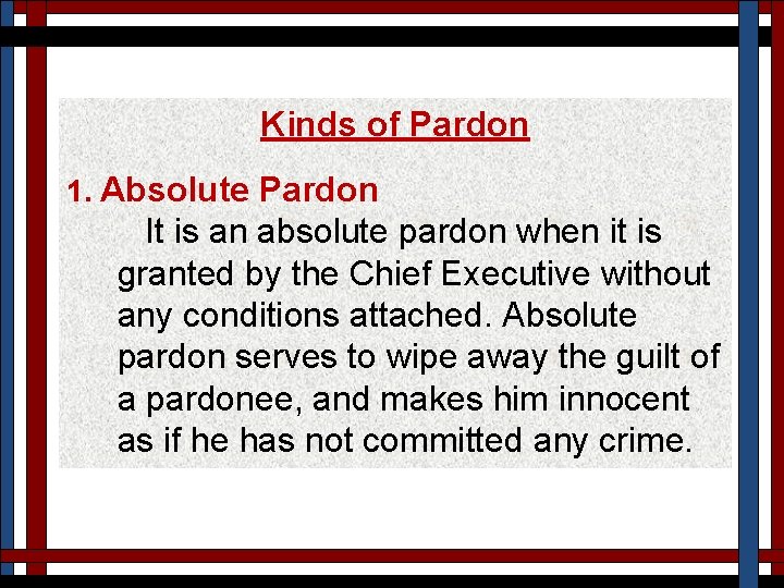 Kinds of Pardon 1. Absolute Pardon It is an absolute pardon when it is