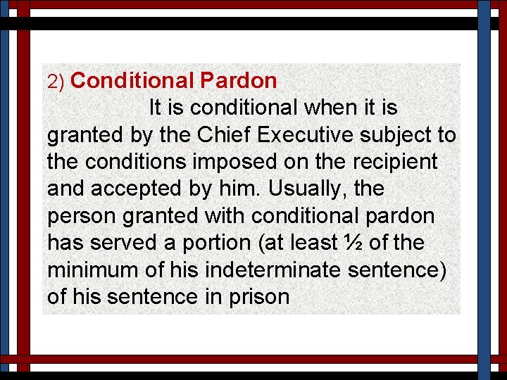 2) Conditional Pardon It is conditional when it is granted by the Chief Executive