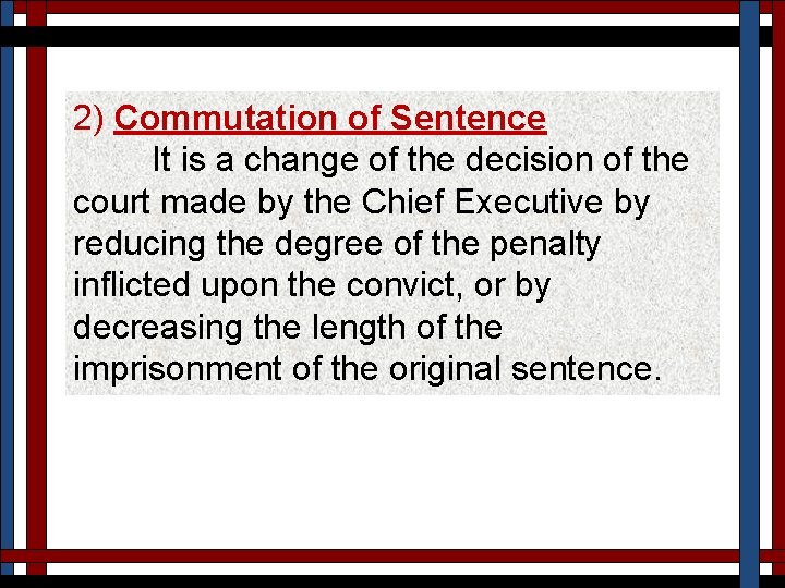 2) Commutation of Sentence It is a change of the decision of the court