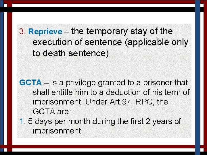 3. Reprieve – the temporary stay of the execution of sentence (applicable only to