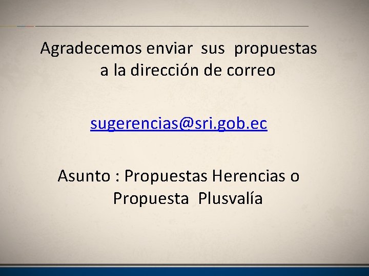 Agradecemos enviar sus propuestas a la dirección de correo sugerencias@sri. gob. ec Asunto :