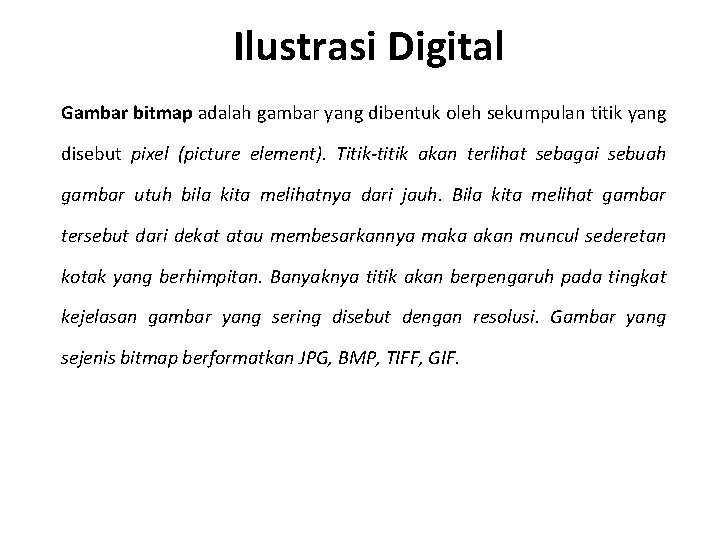 Ilustrasi Digital Gambar bitmap adalah gambar yang dibentuk oleh sekumpulan titik yang disebut pixel Ilustrasi Digital Gambar bitmap adalah gambar yang dibentuk oleh sekumpulan titik yang disebut pixel