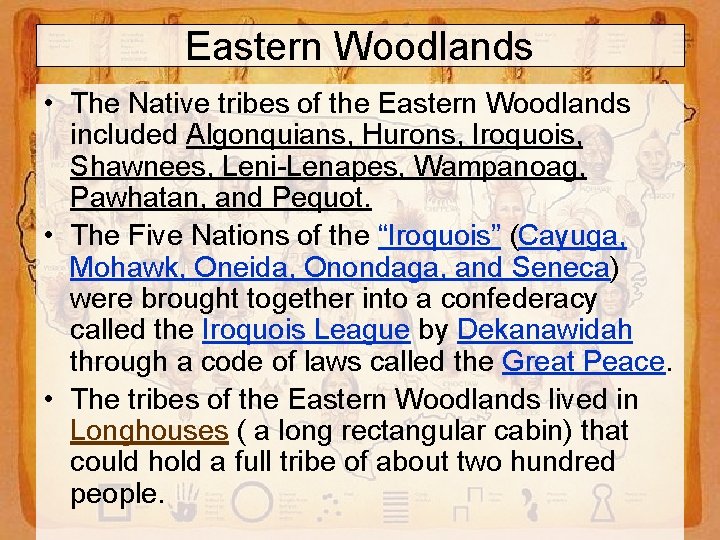 Eastern Woodlands • The Native tribes of the Eastern Woodlands included Algonquians, Hurons, Iroquois,