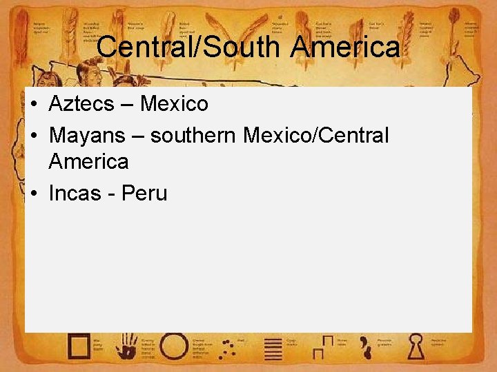 Central/South America • Aztecs – Mexico • Mayans – southern Mexico/Central America • Incas