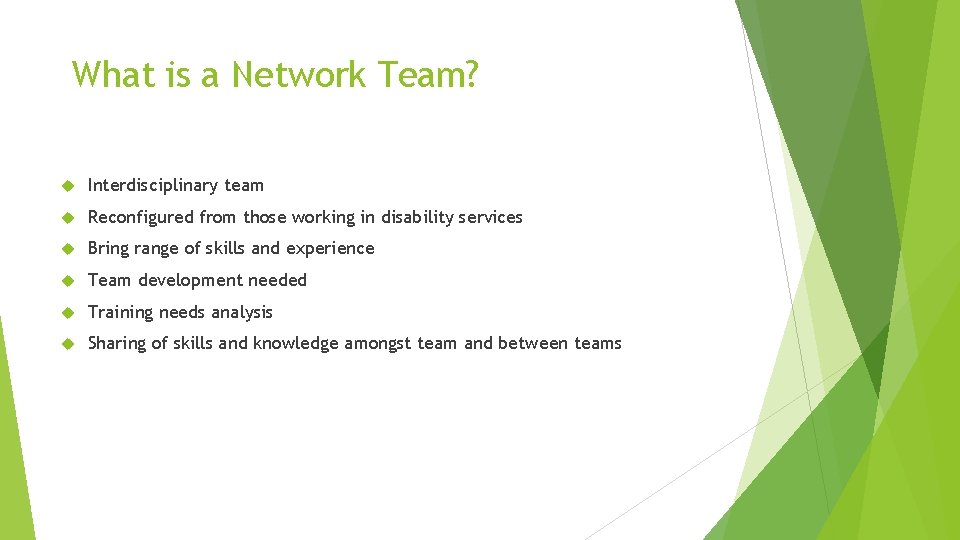 What is a Network Team? Interdisciplinary team Reconfigured from those working in disability services